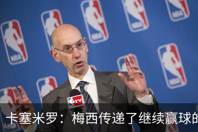 卡塞米罗：梅西传递了继续赢球的渴望，幸好我现在站在他这边