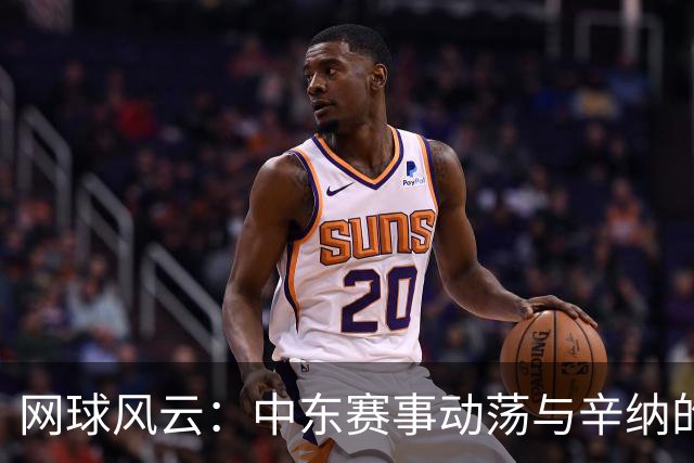网球风云：中东赛事动荡与辛纳的教练大猜想